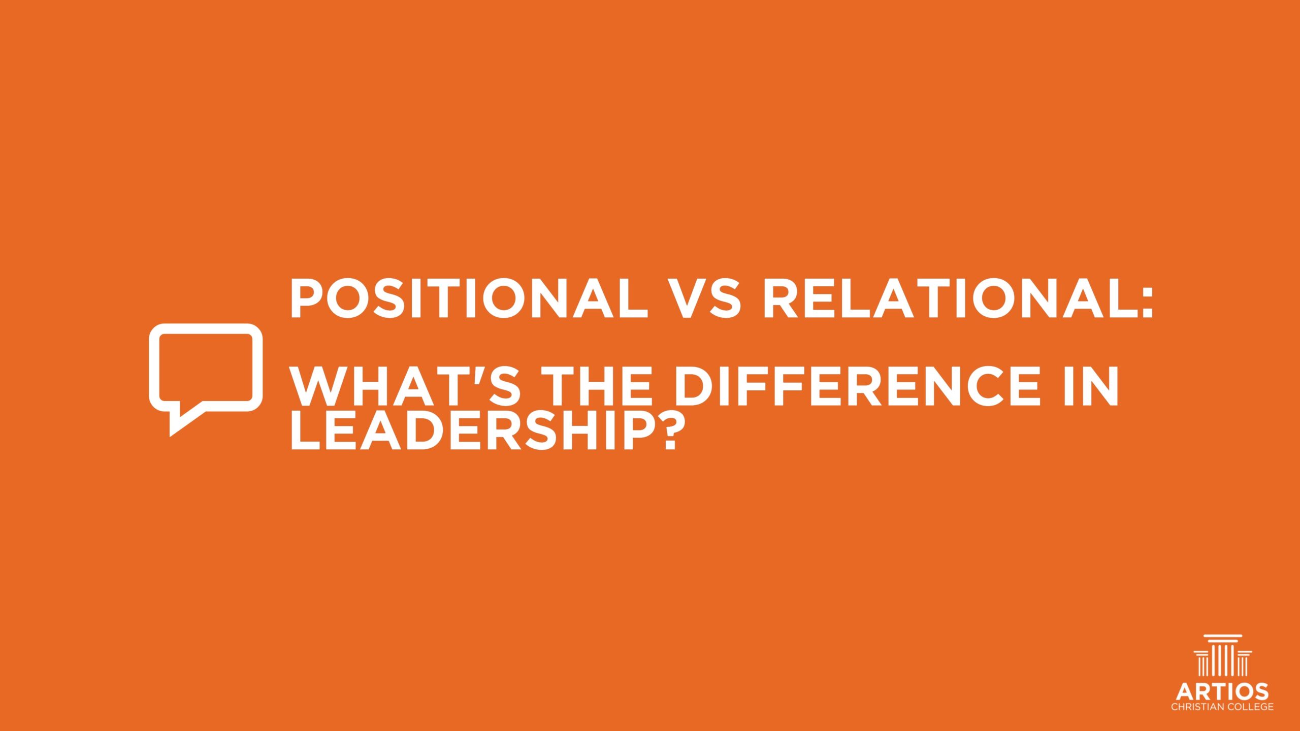 Leadership styles: Positional vs Relational. Understanding differences in leadership from Artios Christian College.